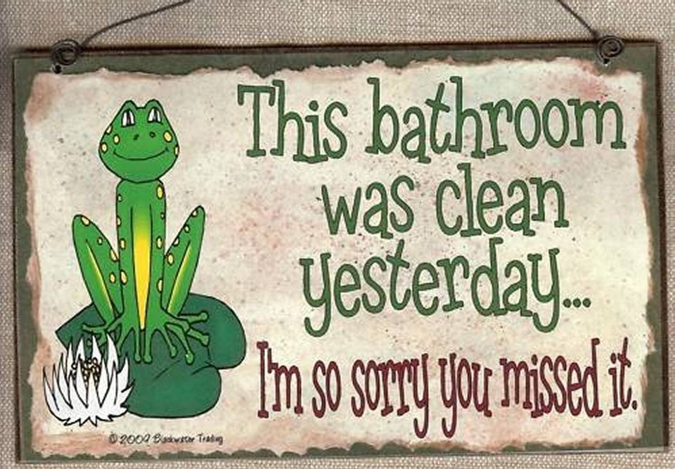 FROG BATHROOM WAS CLEAN YESTERDAY SORRY YOU MISSED IT BATH WALL SIGN 