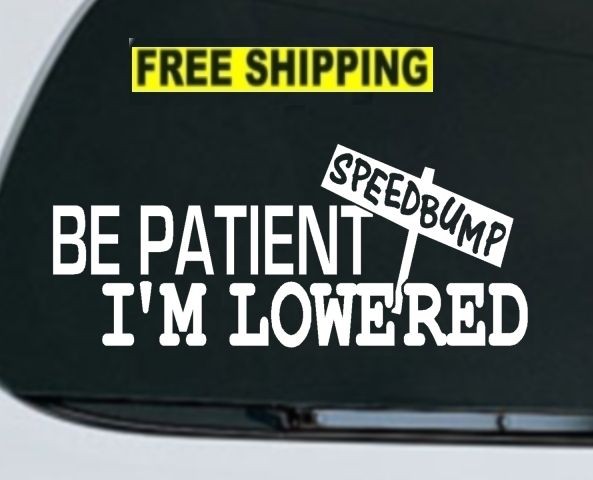 BE PATIENT IM LOWERED Decal Speedbumps JDM Sticker NEW