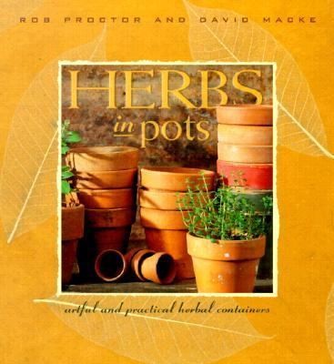 Herbs in Pots Artful and Practical Herbal Containers by Rob Proctor 