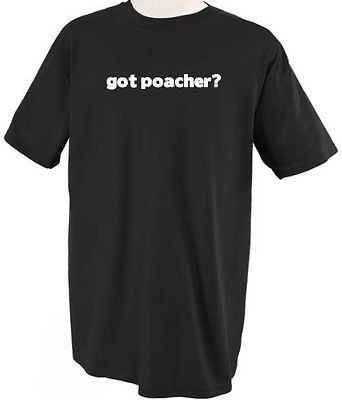 GOT POACHER? FISH FISHING WATER T SHIRT SHIRT TEE TOP