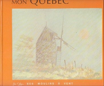 Mon Québec Ses Moulins À Vent Gilles E Gingras Art