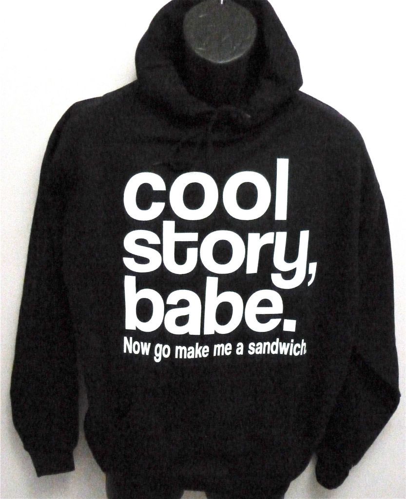 COOL STORY BABE NOW MAKE ME A SANDWICH JERSEY SHORE SWEATSHIRT